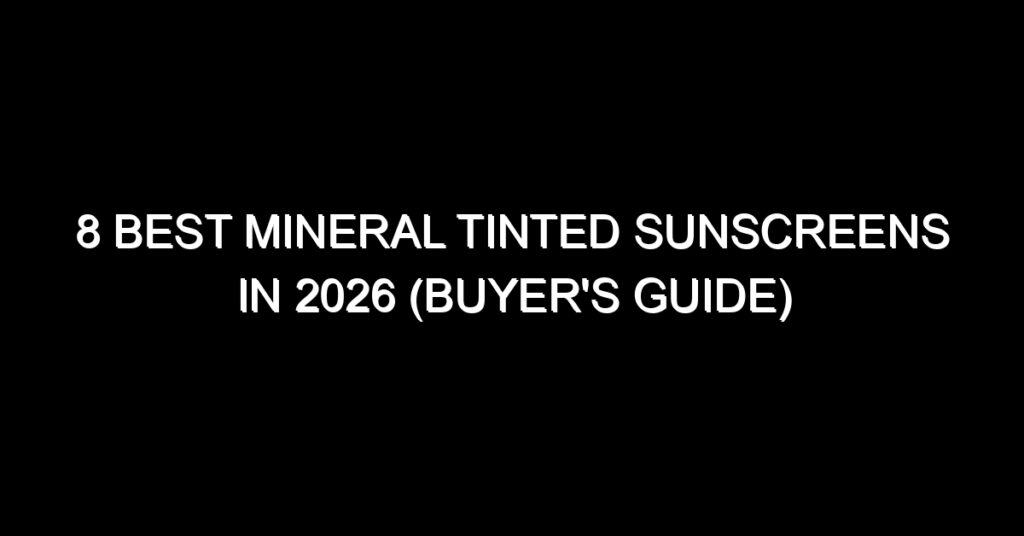 8 Best Mineral Tinted Sunscreens in 2026 (Buyer's Guide) - Sunscreens ...